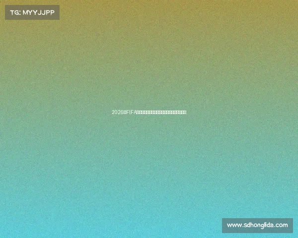 2026年FIFA世界杯冠军预测热门球队实力分析与夺冠前瞻